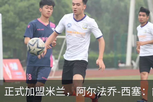正式加盟米兰，阿尔法乔-西塞：能来到这里感觉不可思议
